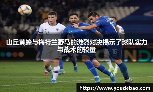 山丘黄蜂与梅特兰野马的激烈对决揭示了球队实力与战术的较量