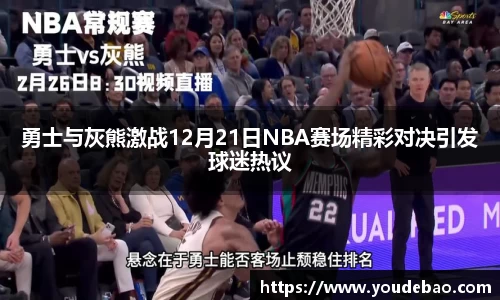 勇士与灰熊激战12月21日NBA赛场精彩对决引发球迷热议